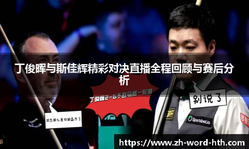 丁俊晖与斯佳辉精彩对决直播全程回顾与赛后分析