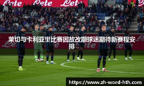 莱切与卡利亚里比赛因故改期球迷期待新赛程安排