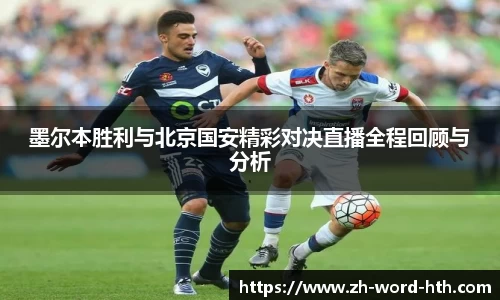 墨尔本胜利与北京国安精彩对决直播全程回顾与分析
