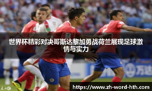 世界杯精彩对决哥斯达黎加勇战荷兰展现足球激情与实力