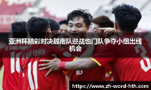 亚洲杯精彩对决越南队迎战也门队争夺小组出线机会