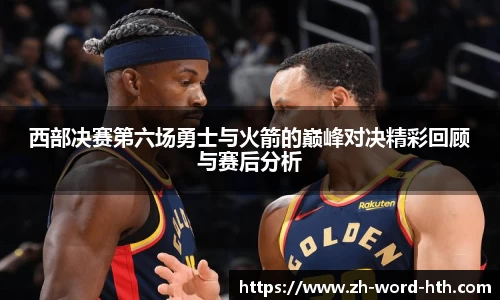西部决赛第六场勇士与火箭的巅峰对决精彩回顾与赛后分析