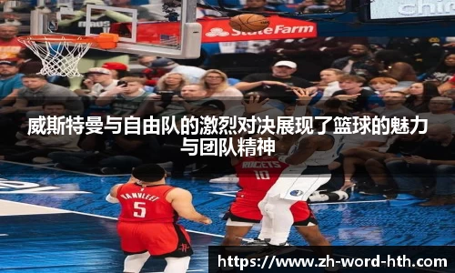 威斯特曼与自由队的激烈对决展现了篮球的魅力与团队精神