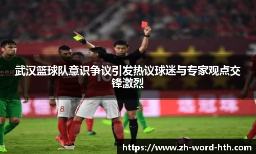 武汉篮球队意识争议引发热议球迷与专家观点交锋激烈