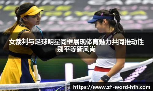 女裁判与足球明星同框展现体育魅力共同推动性别平等新风尚