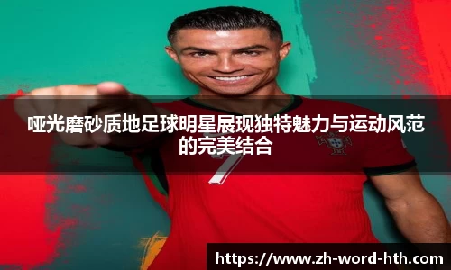 哑光磨砂质地足球明星展现独特魅力与运动风范的完美结合
