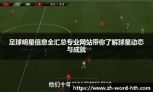 足球明星信息全汇总专业网站带你了解球星动态与成就